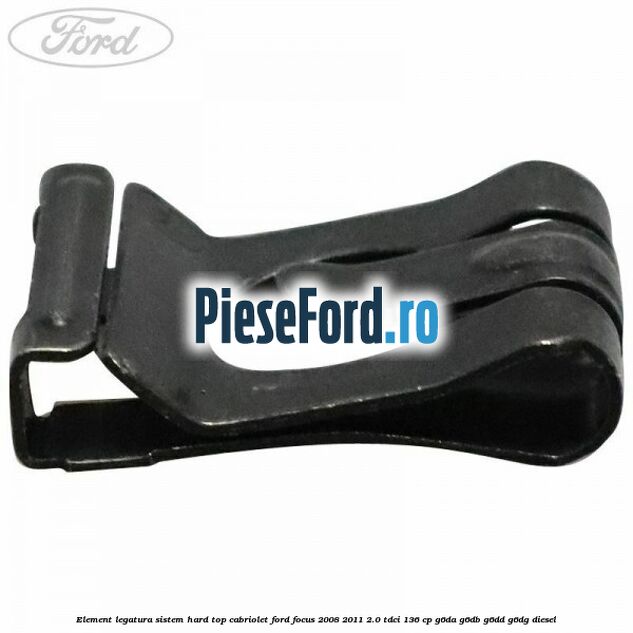 Element legatura sistem hard top cabriolet Ford Focus 2008-2011 2.0 TDCi 136 cp G6DA, G6DB, G6DD, G6DG diesel