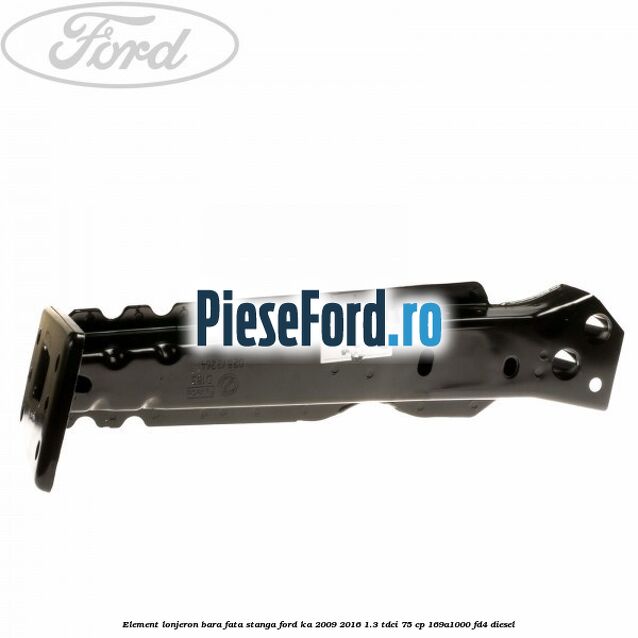 Element lonjeron bara fata stanga Ford Ka 2009-2016 1.3 TDCi 75 cp 169A1000, FD4 diesel
