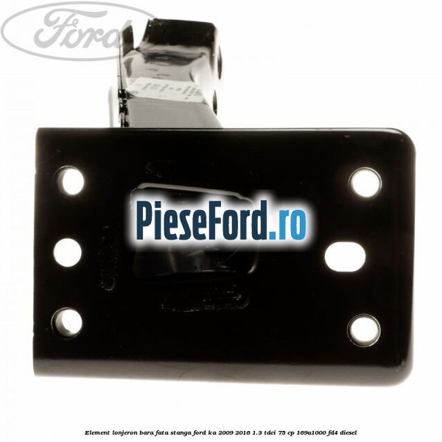 Element lonjeron bara fata stanga Ford Ka 2009-2016 1.3 TDCi 75 cp 169A1000, FD4 diesel