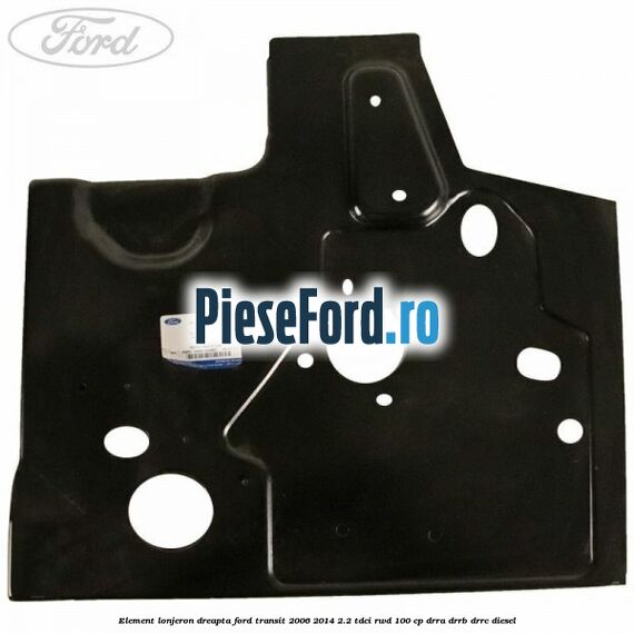 Element lonjeron dreapta Ford Transit 2006-2014 2.2 TDCi RWD 100 cp DRRA, DRRB, DRRC diesel