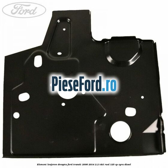 Element lonjeron dreapta Ford Transit 2006-2014 2.2 TDCi RWD 125 cp CYRA diesel