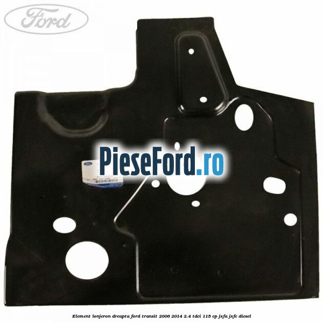 Element lonjeron dreapta Ford Transit 2006-2014 2.4 TDCi 115 cp JXFA, JXFC diesel
