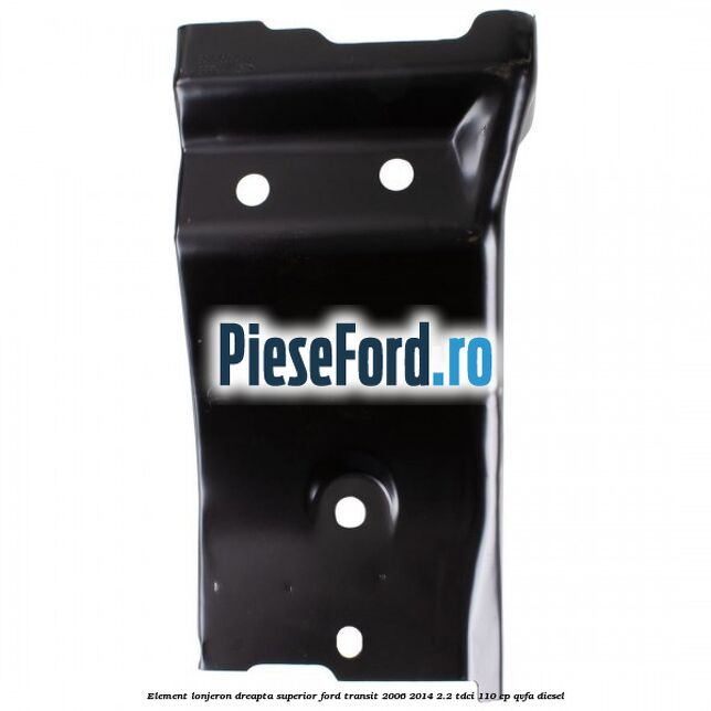 Element lonjeron dreapta superior Ford Transit 2006-2014 2.2 TDCi 110 cp QVFA diesel