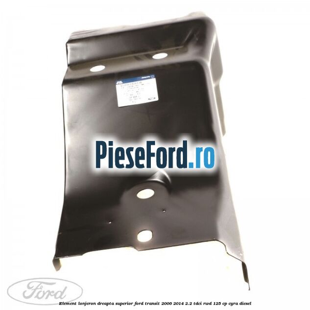 Element lonjeron dreapta superior Ford Transit 2006-2014 2.2 TDCi RWD 125 cp CYRA diesel