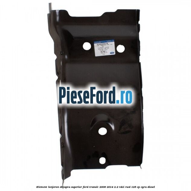 Element lonjeron dreapta superior Ford Transit 2006-2014 2.2 TDCi RWD 125 cp CYRA diesel