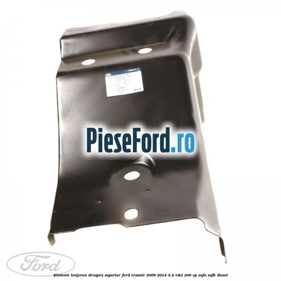 Element lonjeron dreapta superior Ford Transit 2006-2014 3.2 TDCi 200 cp SAFA, SAFB diesel
