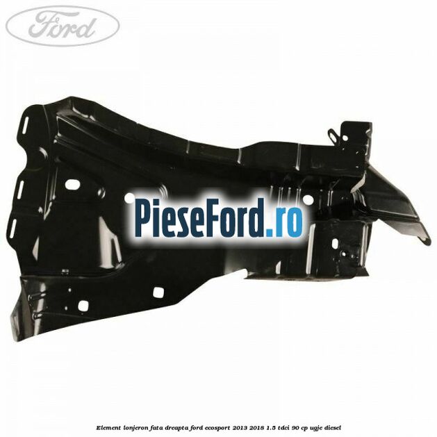 Element lonjeron fata dreapta Ford EcoSport 2013-2018 1.5 TDCi 90 cp Element lonjeron fata dreapta Ford EcoSport 2013-2018 1.5 TDCi 90 cp UGJE diesel