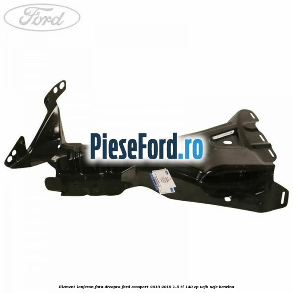 Element lonjeron fata dreapta Ford EcoSport 2013-2018 1.5 Ti 140 cp Element lonjeron fata dreapta Ford EcoSport 2013-2018 1.5 Ti 140 cp UEJB, UEJE benzina