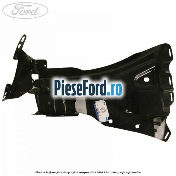 Element lonjeron fata dreapta Ford EcoSport 2013-2018 1.5 Ti 140 cp Element lonjeron fata dreapta Ford EcoSport 2013-2018 1.5 Ti 140 cp UEJB, UEJE benzina