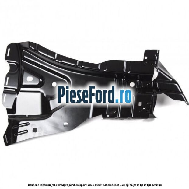 Element lonjeron fata dreapta Ford EcoSport 2019-2023 1.0 EcoBoost 125 cp M1JC, M1JJ, M1JU benzina