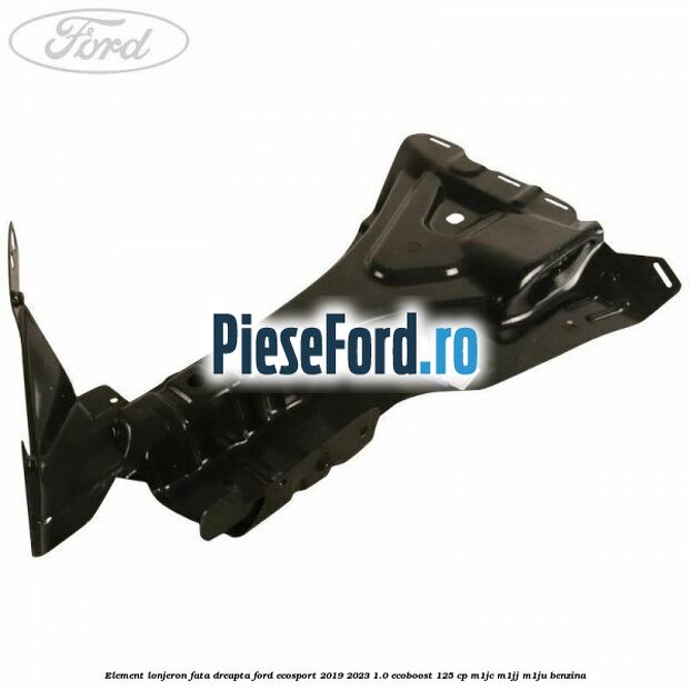 Element lonjeron fata dreapta Ford EcoSport 2019-2023 1.0 EcoBoost 125 cp M1JC, M1JJ, M1JU benzina