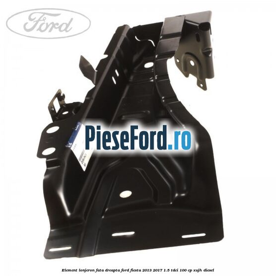 Element lonjeron fata dreapta Ford Fiesta 2013-2017 1.5 TDCi 100 cp XUJH diesel