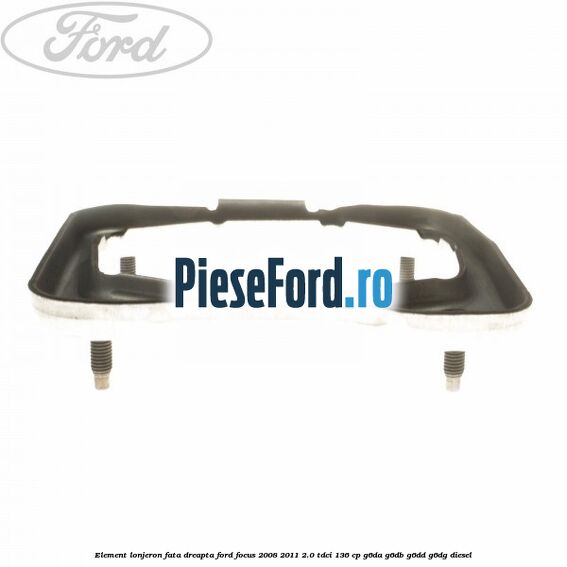 Element lonjeron fata dreapta Ford Focus 2008-2011 2.0 TDCi 136 cp G6DA, G6DB, G6DD, G6DG diesel
