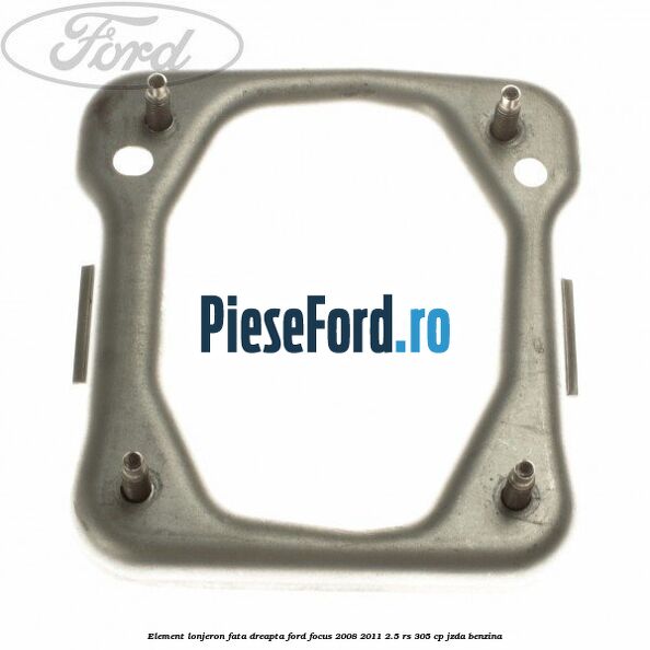 Element lonjeron fata dreapta Ford Focus 2008-2011 2.5 RS 305 cp JZDA benzina