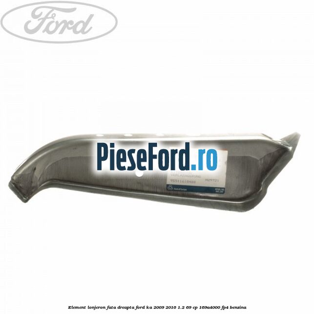 Element lonjeron fata dreapta Ford Ka 2009-2016 1.2 69 cp 169A4000, FP4 benzina