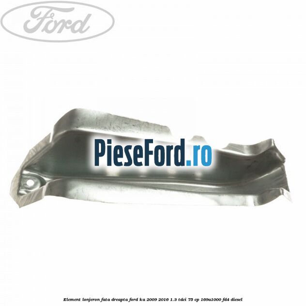 Element lonjeron fata dreapta Ford Ka 2009-2016 1.3 TDCi 75 cp 169A1000, FD4 diesel
