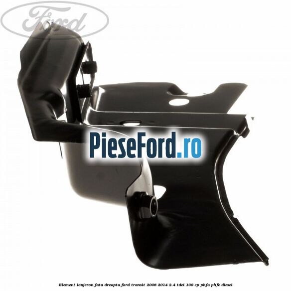 Element lonjeron fata dreapta Ford Transit 2006-2014 2.4 TDCi 100 cp PHFA, PHFC diesel