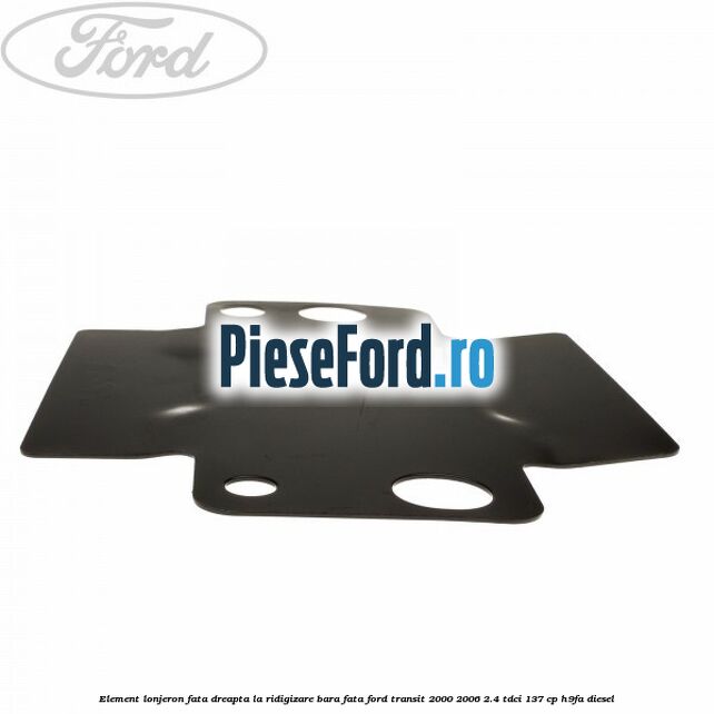 Element lonjeron fata dreapta la ridigizare bara fata Ford Transit 2000-2006 2.4 TDCi 137 cp H9FA diesel