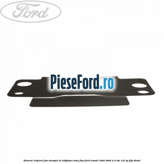 Element lonjeron fata dreapta la ridigizare bara fata Ford Transit 2000-2006 2.4 TDE 115 cp FXFA diesel