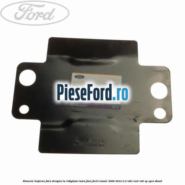 Element lonjeron fata dreapta la ridigizare bara fata Ford Transit 2006-2014 2.2 TDCi RWD 125 cp CYRA diesel