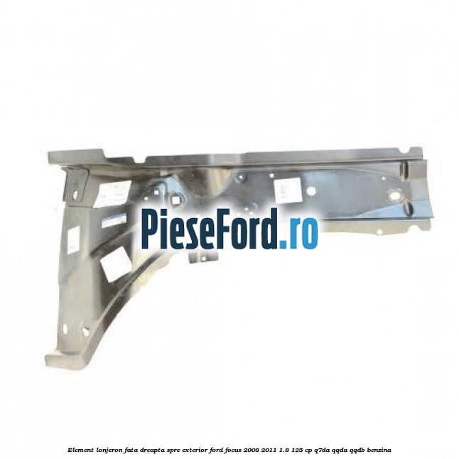 Element lonjeron fata dreapta spre exterior Ford Focus 2008-2011 1.8 125 cp Q7DA, QQDA, QQDB benzina