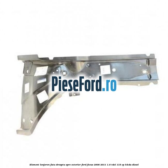 Element lonjeron fata dreapta spre exterior Ford Focus 2008-2011 1.8 TDCi 115 cp KKDA diesel