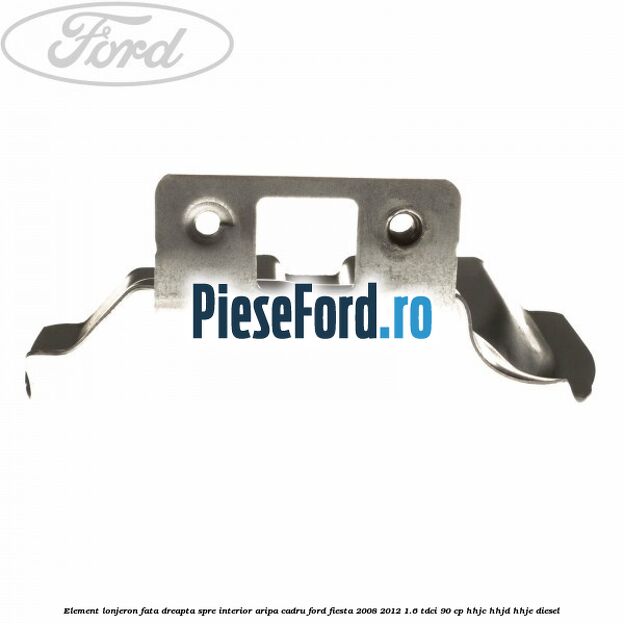 Element lonjeron fata dreapta spre interior aripa cadru Ford Fiesta 2008-2012 1.6 TDCi 90 cp Element lonjeron fata dreapta spre interior aripa cadru Ford Fiesta 2008-2012 1.6 TDCi 90 cp HHJC, HHJD, HHJE diesel