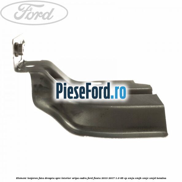 Element lonjeron fata dreapta spre interior aripa cadru Ford Fiesta 2013-2017 1.0 65 cp XMJA, XMJB, XMJC, XMJD benzina
