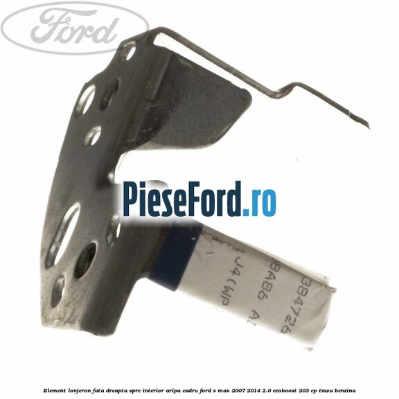 Element lonjeron fata dreapta spre interior aripa cadru Ford S-Max 2007-2014 2.0 EcoBoost 203 cp TNWA benzina