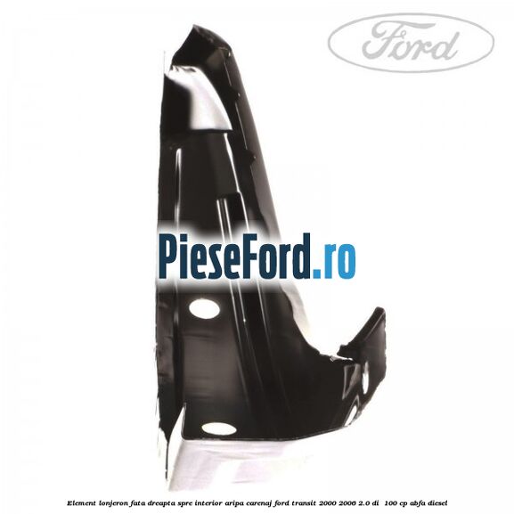 Element lonjeron fata dreapta spre interior aripa carenaj Ford Transit 2000-2006 2.0 DI 100 cp Element lonjeron fata dreapta spre interior aripa carenaj Ford Transit 2000-2006 2.0 DI 100 cp ABFA diesel