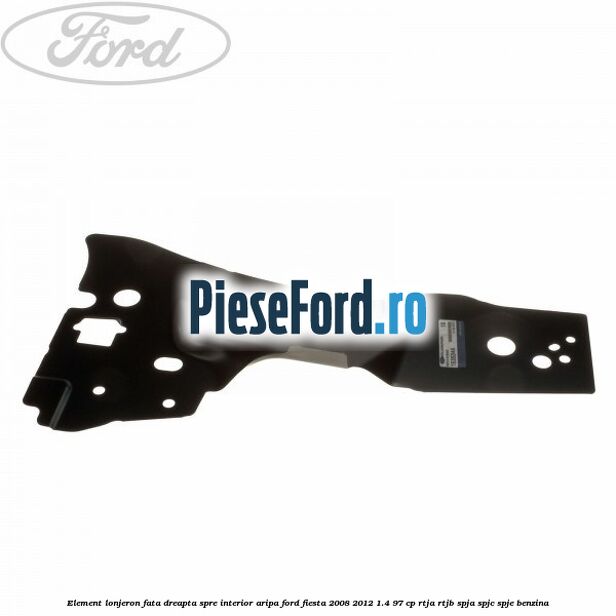 Element lonjeron fata dreapta spre interior aripa Ford Fiesta 2008-2012 1.4 97 cp RTJA, RTJB, SPJA, SPJC, SPJE benzina