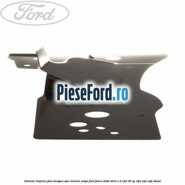 Element lonjeron fata dreapta spre interior aripa Ford Fiesta 2008-2012 1.6 TDCi 95 cp Element lonjeron fata dreapta spre interior aripa Ford Fiesta 2008-2012 1.6 TDCi 95 cp T3JA, TZJA, TZJB diesel