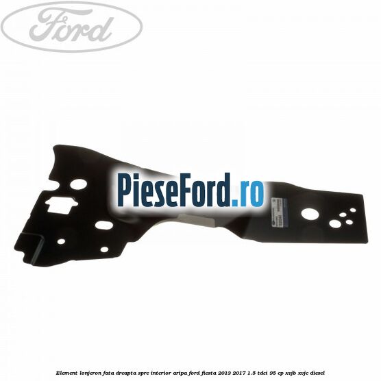 Element lonjeron fata dreapta spre interior aripa Ford Fiesta 2013-2017 1.5 TDCi 95 cp XVJB, XVJC diesel
