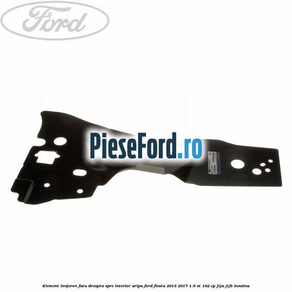 Element lonjeron fata dreapta spre interior aripa Ford Fiesta 2013-2017 1.6 ST 182 cp JTJA, JTJB benzina