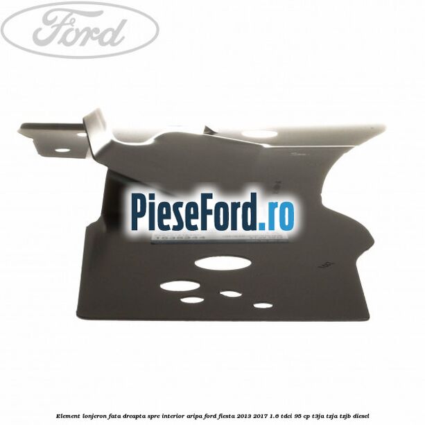 Element lonjeron fata dreapta spre interior aripa Ford Fiesta 2013-2017 1.6 TDCi 95 cp T3JA, TZJA, TZJB diesel