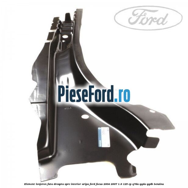 Element lonjeron fata dreapta spre interior aripa Ford Focus 2004-2007 1.8 125 cp Element lonjeron fata dreapta spre interior aripa Ford Focus 2004-2007 1.8 125 cp Q7DA, QQDA, QQDB benzina