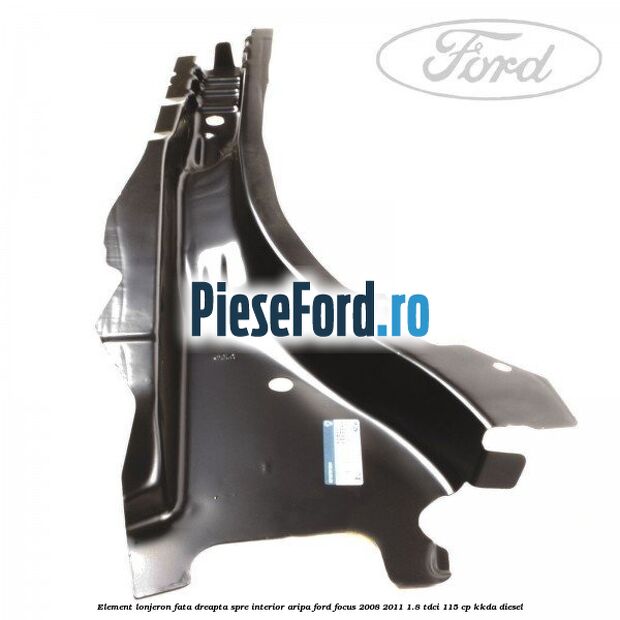 Element lonjeron fata dreapta spre interior aripa Ford Focus 2008-2011 1.8 TDCi 115 cp KKDA diesel