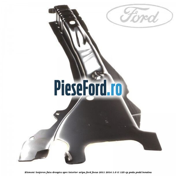 Element lonjeron fata dreapta spre interior aripa Ford Focus 2011-2014 1.6 Ti 125 cp PNDA, PNDD benzina