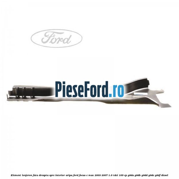 Element lonjeron fata dreapta spre interior aripa Ford Focus C-Max 2003-2007 1.6 TDCi 109 cp Element lonjeron fata dreapta spre interior aripa Ford Focus C-Max 2003-2007 1.6 TDCi 109 cp G8DA, G8DB, G8DD, G8DE, G8DF diesel