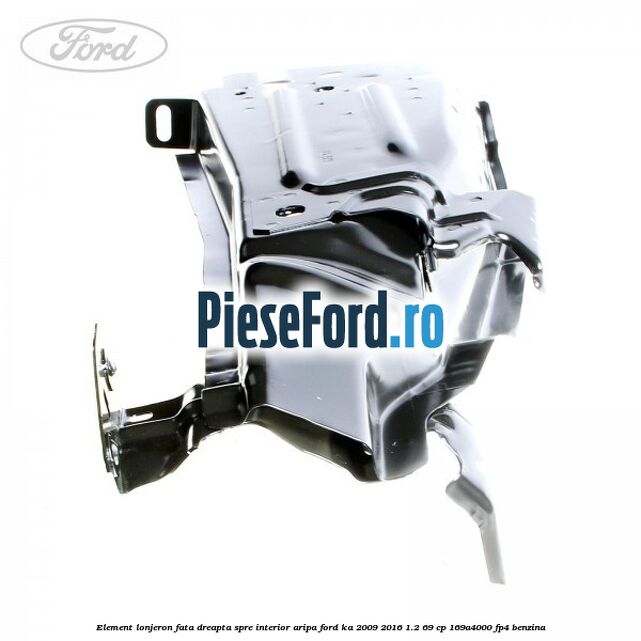 Element lonjeron fata dreapta spre interior aripa Ford Ka 2009-2016 1.2 69 cp 169A4000, FP4 benzina