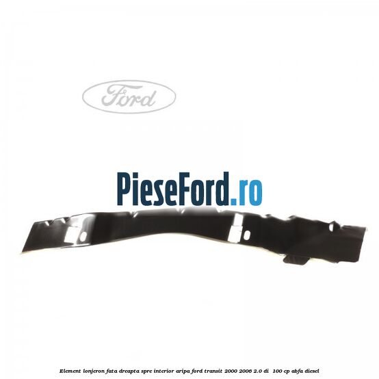 Element lonjeron fata dreapta spre interior aripa Ford Transit 2000-2006 2.0 DI 100 cp Element lonjeron fata dreapta spre interior aripa Ford Transit 2000-2006 2.0 DI 100 cp ABFA diesel