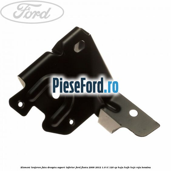 Element lonjeron fata dreapta suport inferior Ford Fiesta 2008-2012 1.6 Ti 120 cp HXJA, HXJB, HXJE, RVJA benzina