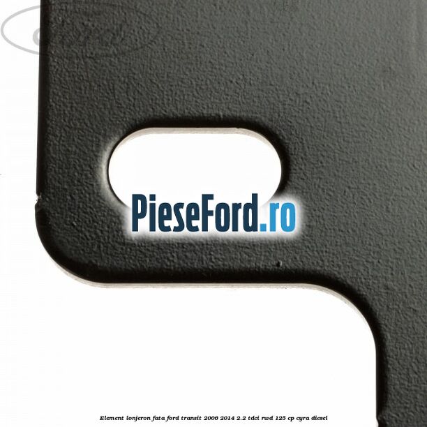 Element lonjeron fata Ford Transit 2006-2014 2.2 TDCi RWD 125 cp CYRA diesel