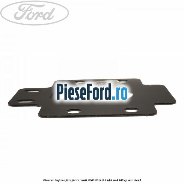 Element lonjeron fata Ford Transit 2006-2014 2.2 TDCi RWD 155 cp CVRC diesel