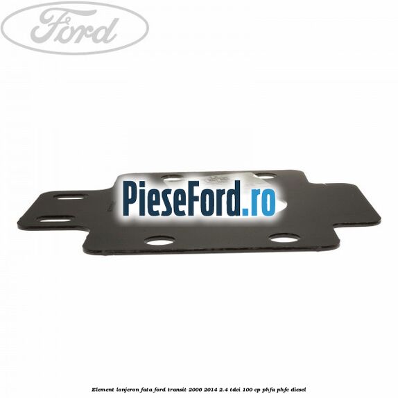 Element lonjeron fata Ford Transit 2006-2014 2.4 TDCi 100 cp PHFA, PHFC diesel