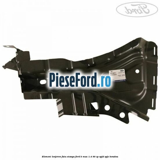 Element lonjeron fata stanga Ford B-Max 1.4 90 cp SPJD, SPJE benzina