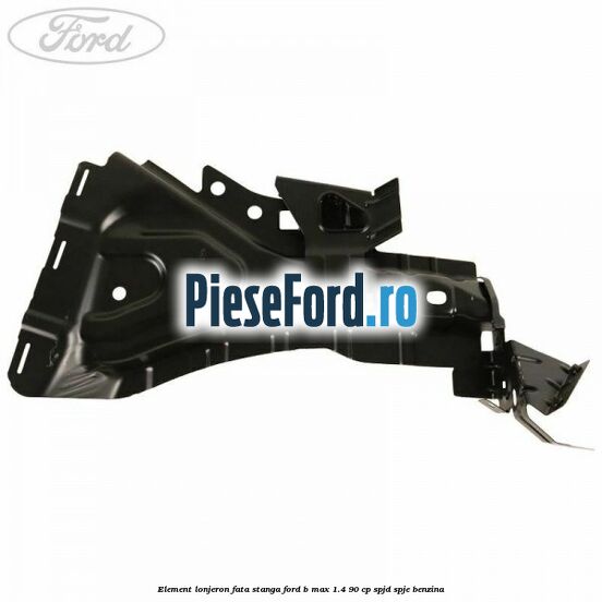 Element lonjeron fata stanga Ford B-Max 1.4 90 cp SPJD, SPJE benzina