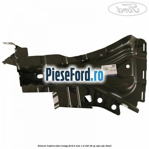 Element lonjeron fata stanga Ford B-Max 1.5 TDCi 95 cp XVJA, XVJC diesel