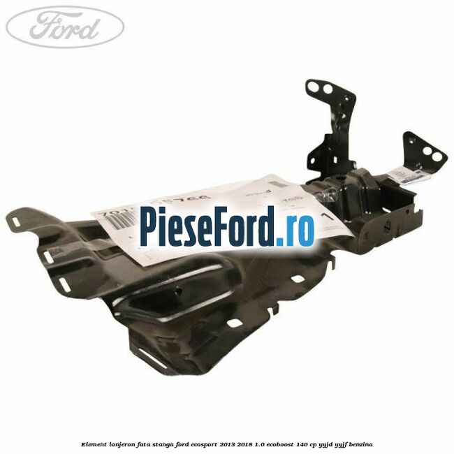 Element lonjeron fata stanga Ford EcoSport 2013-2018 1.0 EcoBoost 140 cp YYJD, YYJF benzina