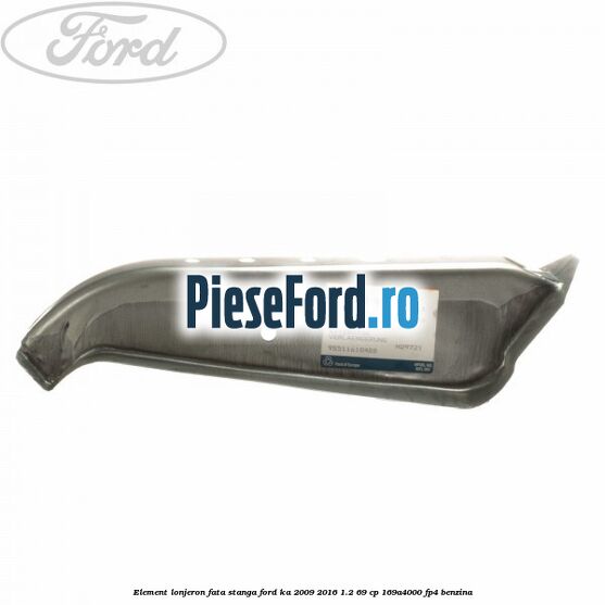 Element lonjeron fata stanga Ford Ka 2009-2016 1.2 69 cp 169A4000, FP4 benzina